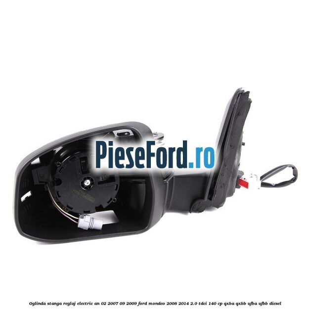 Oglinda stanga reglaj electric an 02/2007-09/2009 Ford Mondeo 2008-2014 2.0 TDCi 140 cp QXBA, QXBB, UFBA, UFBB diesel