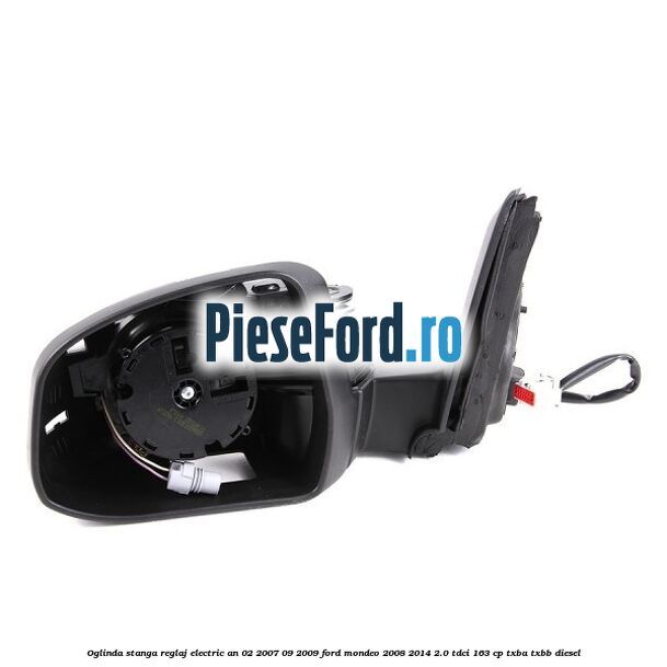 Oglinda stanga reglaj electric an 02/2007-09/2009 Ford Mondeo 2008-2014 2.0 TDCi 163 cp TXBA, TXBB diesel
