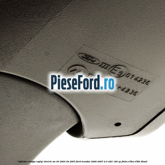 Oglinda stanga reglaj electric an 03/2003-03/2007 Ford Mondeo 2000-2007 2.0 TDCi 130 cp Oglinda stanga reglaj electric an 03/2003-03/2007 Ford Mondeo 2000-2007 2.0 TDCi 130 cp FMBA, N7BA, N7BB diesel