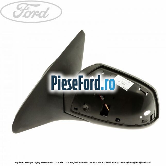 Oglinda stanga reglaj electric an 03/2003-03/2007 Ford Mondeo 2000-2007 2.0 TDDI 115 cp D6BA, HJBA, HJBB, HJBC diesel
