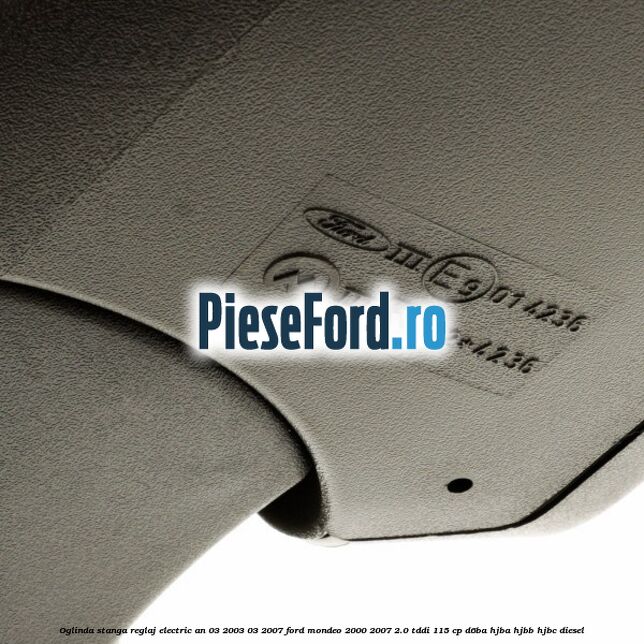 Oglinda stanga reglaj electric an 03/2003-03/2007 Ford Mondeo 2000-2007 2.0 TDDI 115 cp D6BA, HJBA, HJBB, HJBC diesel