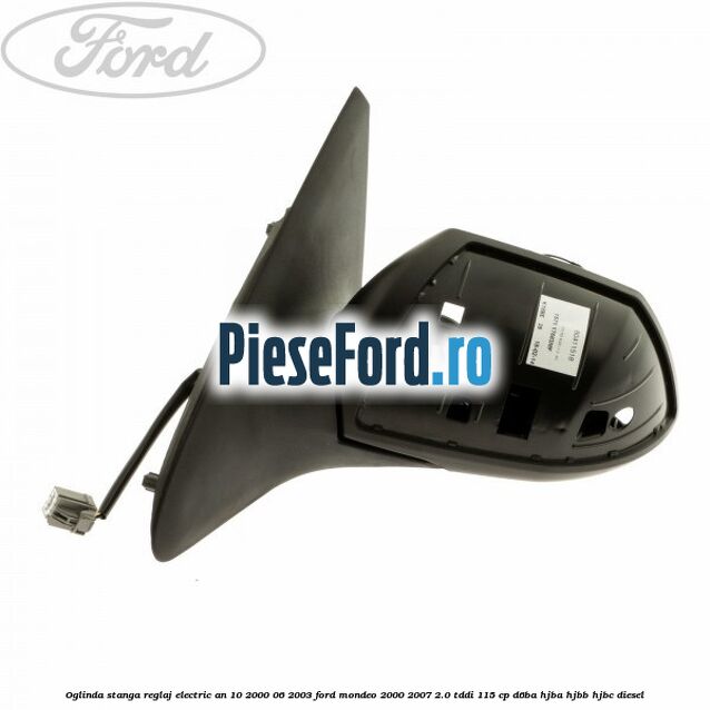 Oglinda stanga reglaj electric an 10/2000-06/2003 Ford Mondeo 2000-2007 2.0 TDDI 115 cp D6BA, HJBA, HJBB, HJBC diesel