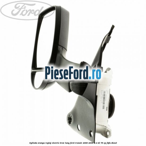 Oglinda stanga reglaj electric brat lung Ford Transit 2000-2006 2.4 DI 75 cp F4FA diesel
