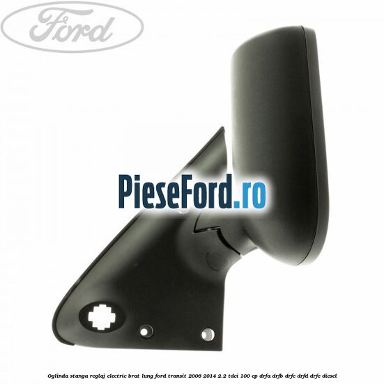 Oglinda stanga reglaj electric brat lung Ford Transit 2006-2014 2.2 TDCi 100 cp Oglinda stanga reglaj electric brat lung Ford Transit 2006-2014 2.2 TDCi 100 cp DRFA, DRFB, DRFC, DRFD, DRFE diesel