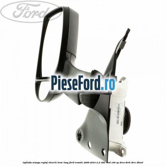 Oglinda stanga reglaj electric brat lung Ford Transit 2006-2014 2.2 TDCi RWD 100 cp DRRA, DRRB, DRRC diesel