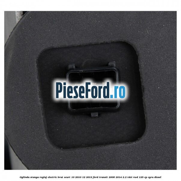 Oglinda stanga reglaj electric brat scurt 10/2010-12/2013 Ford Transit 2006-2014 2.2 TDCi RWD 125 cp CYRA diesel