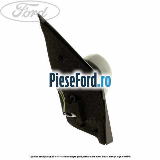 Oglinda stanga reglaj electric capac negru Ford Fiesta 2002-2005 ST150 150 cp N4JB benzina