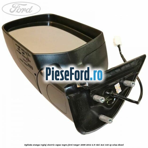 Oglinda stanga reglaj electric capac negru Ford Ranger 2006-2012 2.5 TDCi 4x4 143 cp WLAA diesel