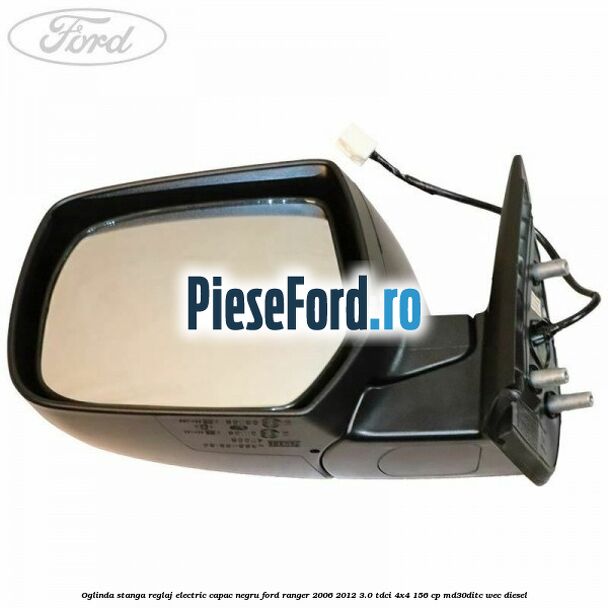Oglinda stanga reglaj electric capac negru Ford Ranger 2006-2012 3.0 TDCi 4x4 156 cp MD30DITC, WEC diesel