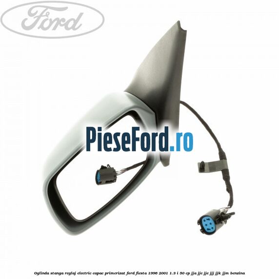 Oglinda stanga reglaj electric capac primerizat Ford Fiesta 1996-2001 1.3 i 50 cp JJA, JJC, JJE, JJJ, JJK, JJM benzina