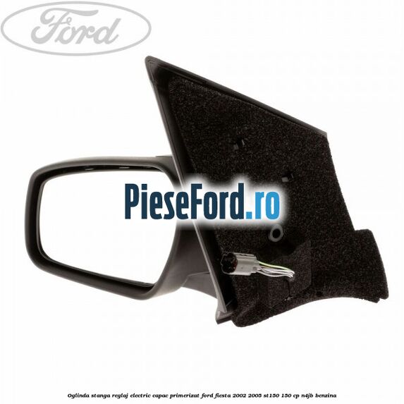 Oglinda stanga reglaj electric capac primerizat Ford Fiesta 2002-2005 ST150 150 cp N4JB benzina