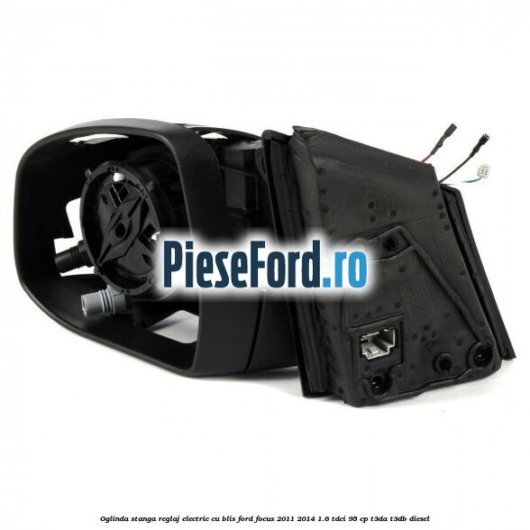 Oglinda stanga reglaj electric cu BLIS Ford Focus 2011-2014 1.6 TDCi 95 cp Oglinda stanga reglaj electric cu BLIS Ford Focus 2011-2014 1.6 TDCi 95 cp T3DA, T3DB diesel