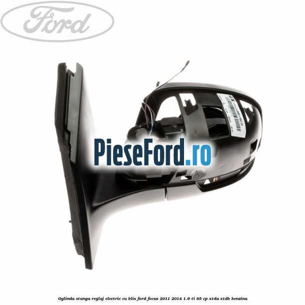 Oglinda stanga reglaj electric cu BLIS Ford Focus 2011-2014 1.6 Ti 85 cp Oglinda stanga reglaj electric cu BLIS Ford Focus 2011-2014 1.6 Ti 85 cp XTDA, XTDB benzina