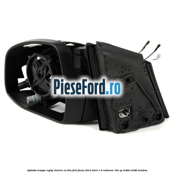 Oglinda stanga reglaj electric cu BLIS Ford Focus 2014-2018 1.5 EcoBoost 182 cp M9DA, M9DB benzina