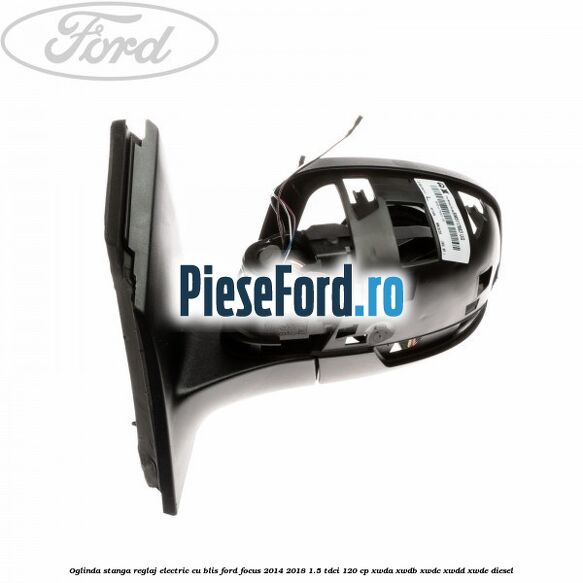 Oglinda stanga reglaj electric cu BLIS Ford Focus 2014-2018 1.5 TDCi 120 cp XWDA, XWDB, XWDC, XWDD, XWDE diesel