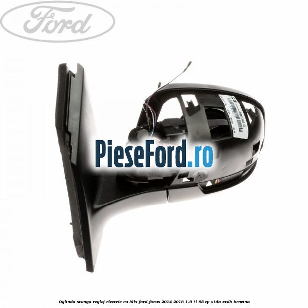 Oglinda stanga reglaj electric cu BLIS Ford Focus 2014-2018 1.6 Ti 85 cp XTDA, XTDB benzina