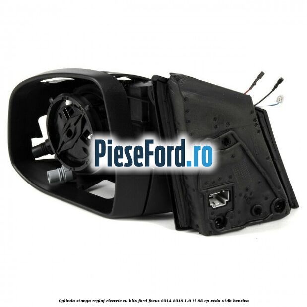Oglinda stanga reglaj electric cu BLIS Ford Focus 2014-2018 1.6 Ti 85 cp XTDA, XTDB benzina