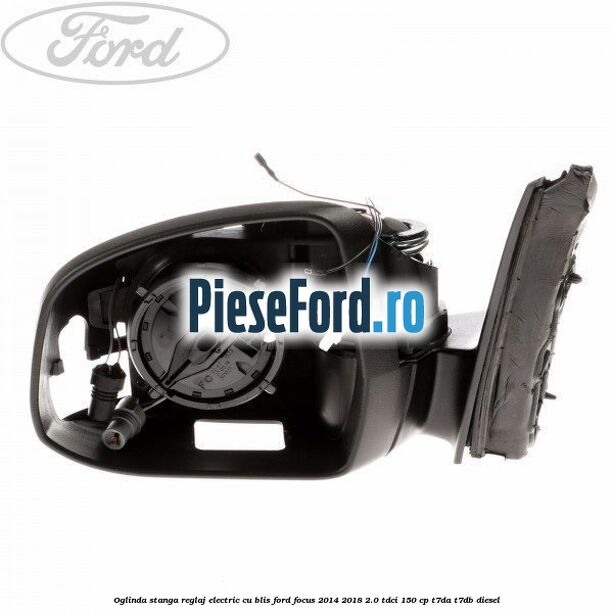 Oglinda stanga reglaj electric cu BLIS Ford Focus 2014-2018 2.0 TDCi 150 cp T7DA, T7DB diesel