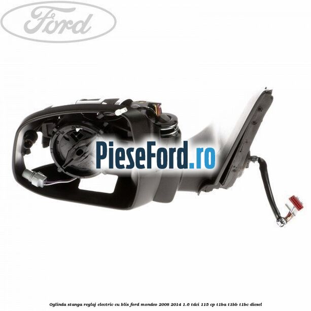Oglinda stanga reglaj electric cu BLIS Ford Mondeo 2008-2014 1.6 TDCi 115 cp T1BA, T1BB, T1BC diesel