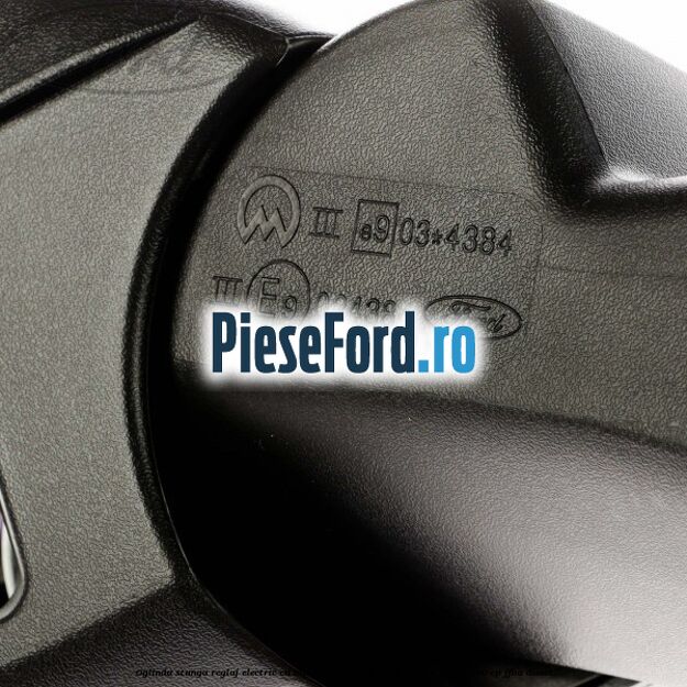 Oglinda stanga reglaj electric cu BLIS Ford Mondeo 2008-2014 1.8 TDCi 100 cp FFBA diesel