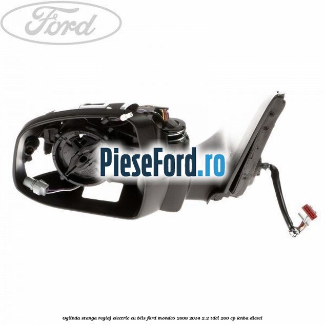 Oglinda stanga reglaj electric cu BLIS Ford Mondeo 2008-2014 2.2 TDCi 200 cp KNBA diesel