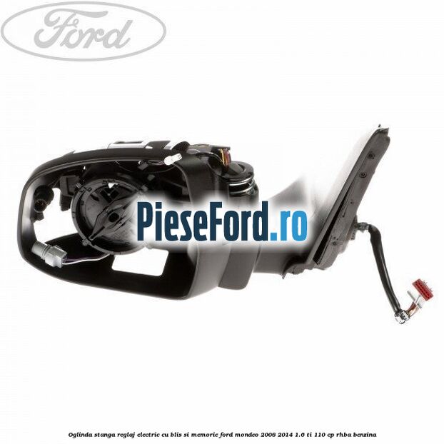 Oglinda stanga reglaj electric cu BLIS si memorie Ford Mondeo 2008-2014 1.6 Ti 110 cp RHBA benzina