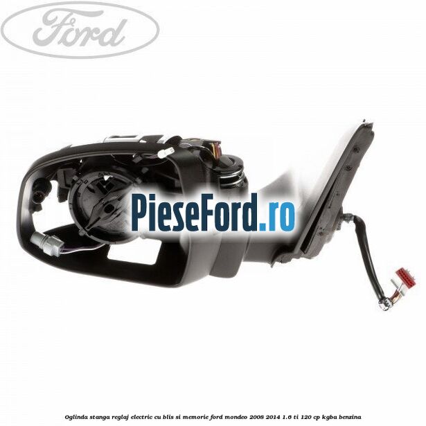Oglinda stanga reglaj electric cu BLIS si memorie Ford Mondeo 2008-2014 1.6 Ti 120 cp KGBA benzina