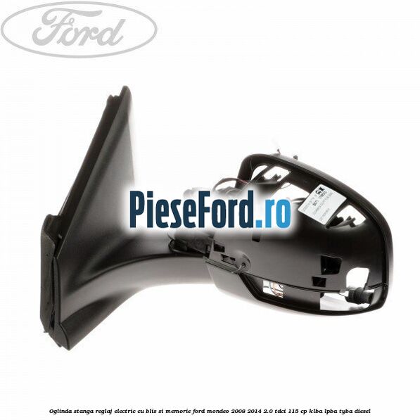 Oglinda stanga reglaj electric cu BLIS si memorie Ford Mondeo 2008-2014 2.0 TDCi 115 cp KLBA, LPBA, TYBA diesel