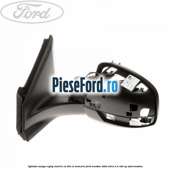 Oglinda stanga reglaj electric cu BLIS si memorie Ford Mondeo 2008-2014 2.3 160 cp SEBA benzina