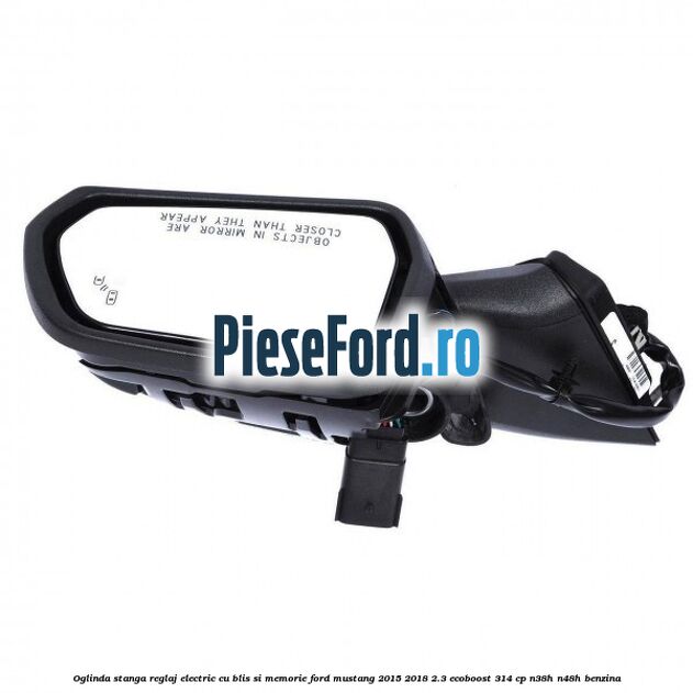 Oglinda stanga reglaj electric cu BLIS si memorie Ford Mustang 2015-2018 2.3 EcoBoost 314 cp N38H, N48H benzina
