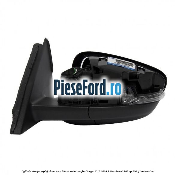 Oglinda stanga reglaj electric cu BLIS si rabatare Ford Kuga 2019-2023 1.5 EcoBoost 183 cp 996, Y1DA benzina