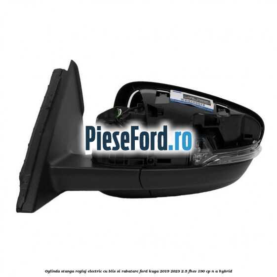 Oglinda stanga reglaj electric cu BLIS si rabatare Ford Kuga 2019-2023 2.5 FHEV 190 cp n/a hybrid