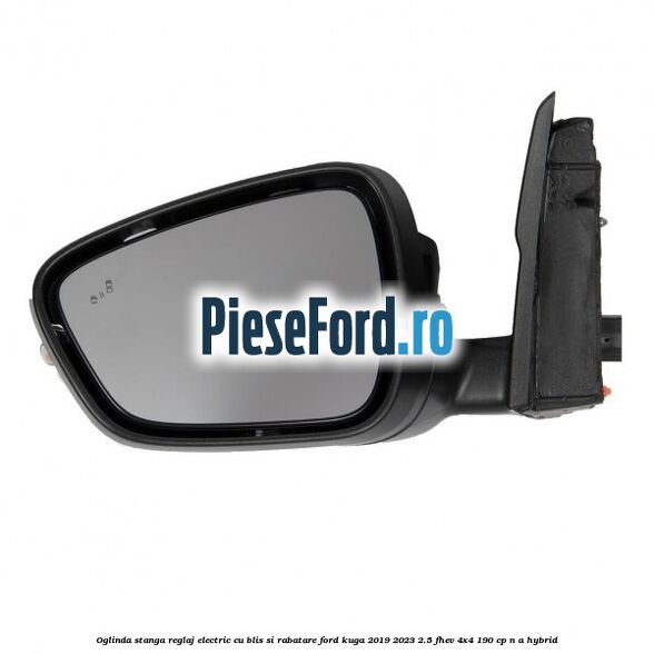 Oglinda stanga reglaj electric cu BLIS si rabatare Ford Kuga 2019-2023 2.5 FHEV 4x4 190 cp n/a hybrid