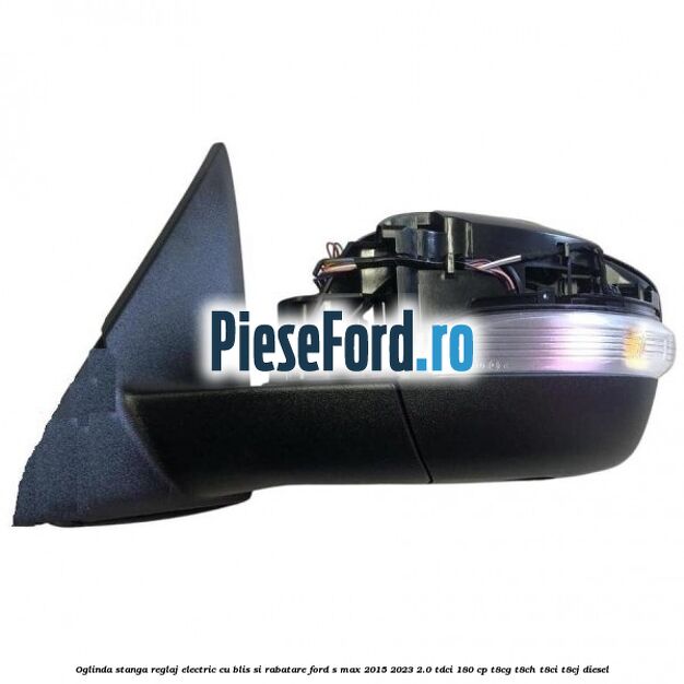 Oglinda stanga reglaj electric cu BLIS si rabatare Ford S-Max 2015-2023 2.0 TDCi 180 cp T8CG, T8CH, T8CI, T8CJ diesel