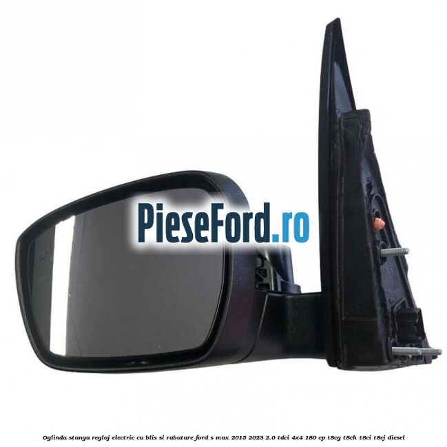 Oglinda stanga reglaj electric cu BLIS si rabatare Ford S-Max 2015-2023 2.0 TDCi 4x4 180 cp T8CG, T8CH, T8CI, T8CJ diesel