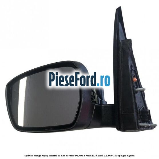 Oglinda stanga reglaj electric cu BLIS si rabatare Ford S-Max 2015-2023 2.5 FHEV 190 cp BGCA hybrid