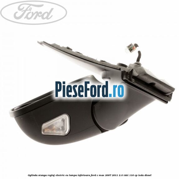 Oglinda stanga reglaj electric cu lampa inferioara Ford C-Max 2007-2011 2.0 TDCi 110 cp IXDA diesel