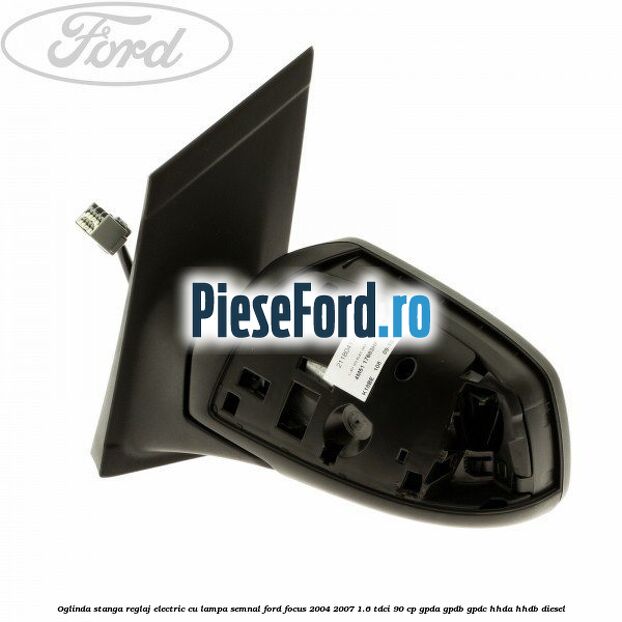 Oglinda stanga reglaj electric cu lampa semnal Ford Focus 2004-2007 1.6 TDCi 90 cp GPDA, GPDB, GPDC, HHDA, HHDB diesel