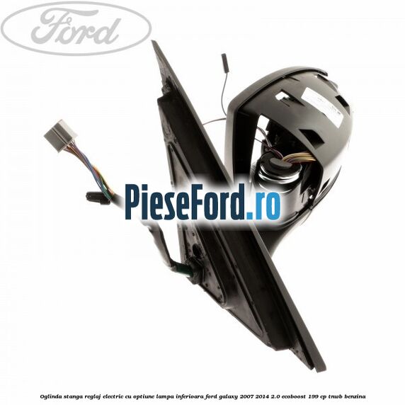 Oglinda stanga reglaj electric cu optiune lampa inferioara Ford Galaxy 2007-2014 2.0 EcoBoost 199 cp TNWB benzina