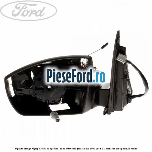 Oglinda stanga reglaj electric cu optiune lampa inferioara Ford Galaxy 2007-2014 2.0 EcoBoost 203 cp TNWA benzina