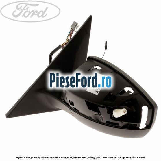 Oglinda stanga reglaj electric cu optiune lampa inferioara Ford Galaxy 2007-2014 2.0 TDCi 136 cp AZWC, UKWA diesel