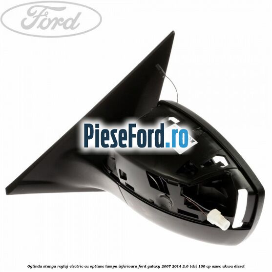 Oglinda stanga reglaj electric cu optiune lampa inferioara Ford Galaxy 2007-2014 2.0 TDCi 136 cp Oglinda stanga reglaj electric cu optiune lampa inferioara Ford Galaxy 2007-2014 2.0 TDCi 136 cp AZWC, UKWA diesel
