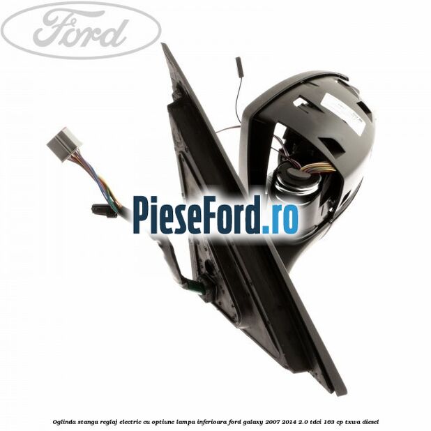 Oglinda stanga reglaj electric cu optiune lampa inferioara Ford Galaxy 2007-2014 2.0 TDCi 163 cp TXWA diesel