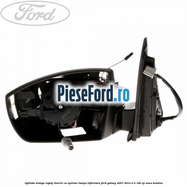 Oglinda stanga reglaj electric cu optiune lampa inferioara Ford Galaxy 2007-2014 2.3 160 cp SEWA benzina