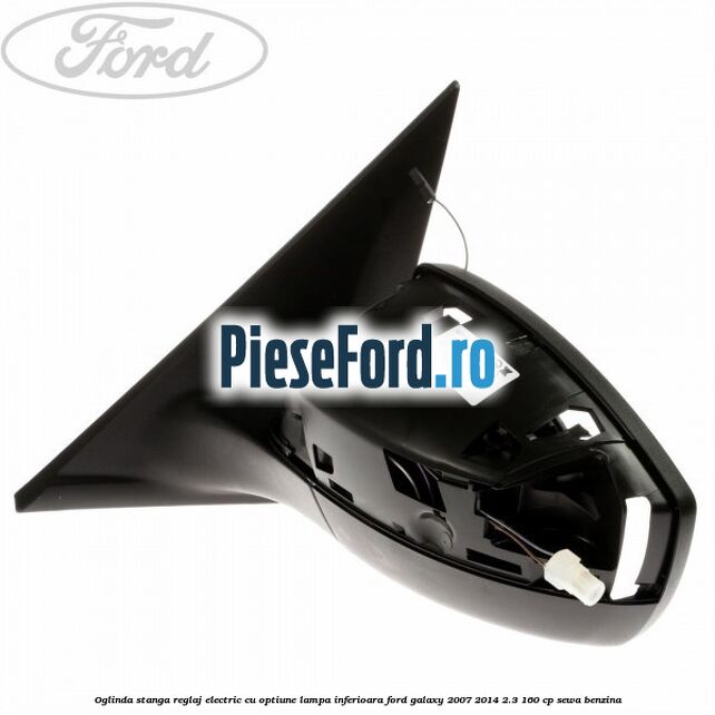 Oglinda stanga reglaj electric cu optiune lampa inferioara Ford Galaxy 2007-2014 2.3 160 cp Oglinda stanga reglaj electric cu optiune lampa inferioara Ford Galaxy 2007-2014 2.3 160 cp SEWA benzina