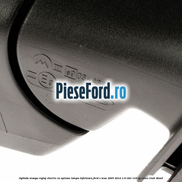 Oglinda stanga reglaj electric cu optiune lampa inferioara Ford S-Max 2007-2014 1.6 TDCi 115 cp Oglinda stanga reglaj electric cu optiune lampa inferioara Ford S-Max 2007-2014 1.6 TDCi 115 cp T1WA, T1WB diesel