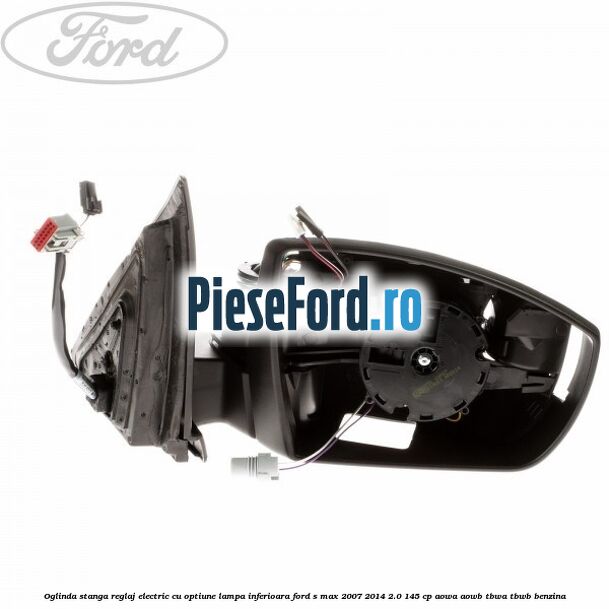 Oglinda stanga reglaj electric cu optiune lampa inferioara Ford S-Max 2007-2014 2.0 145 cp AOWA, AOWB, TBWA, TBWB benzina