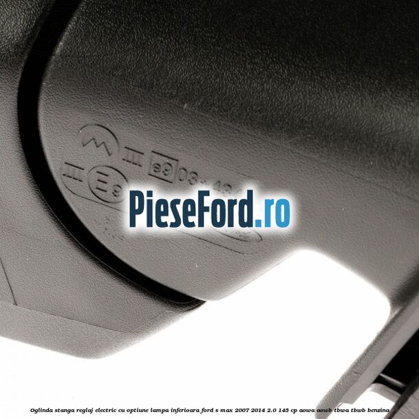 Oglinda stanga reglaj electric cu optiune lampa inferioara Ford S-Max 2007-2014 2.0 145 cp AOWA, AOWB, TBWA, TBWB benzina
