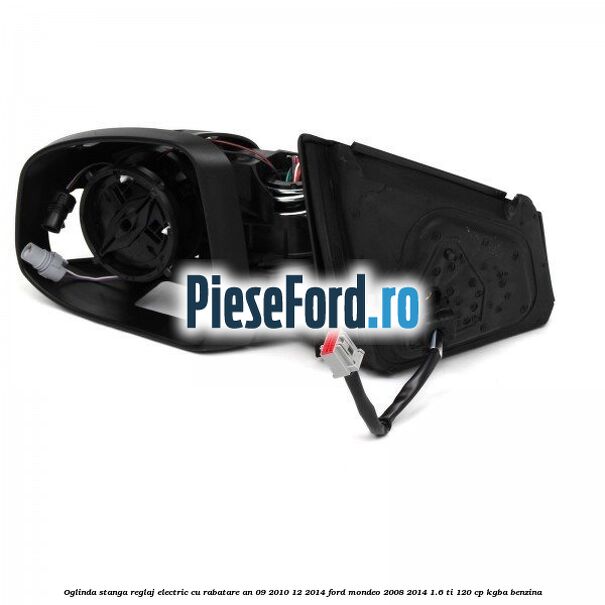 Oglinda stanga reglaj electric cu rabatare an 09/2010-12/2014 Ford Mondeo 2008-2014 1.6 Ti 120 cp KGBA benzina