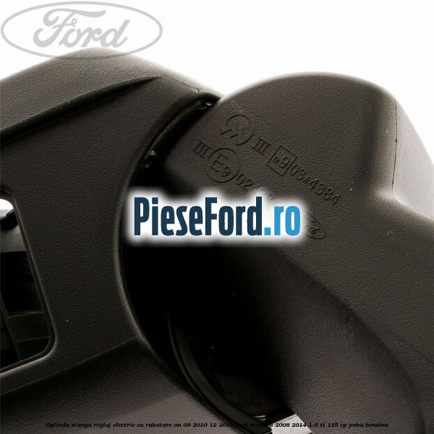 Oglinda stanga reglaj electric cu rabatare an 09/2010-12/2014 Ford Mondeo 2008-2014 1.6 Ti 125 cp Oglinda stanga reglaj electric cu rabatare an 09/2010-12/2014 Ford Mondeo 2008-2014 1.6 Ti 125 cp PNBA benzina